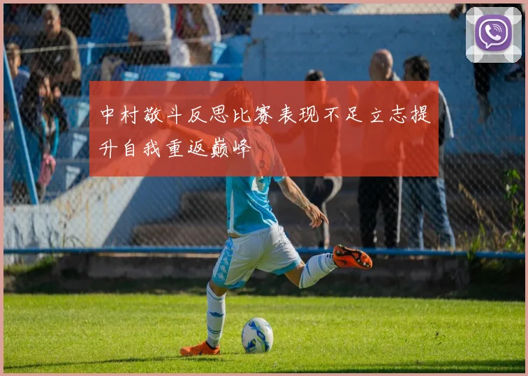 中村敬斗反思比赛表现不足立志提升自我重返巅峰