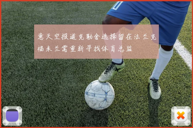 意天空报道克勒舍选择留在法兰克福米兰需重新寻找体育总监